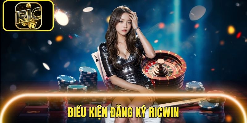 Điều kiện cơ bản để bạn đăng ký Ricwin thành công