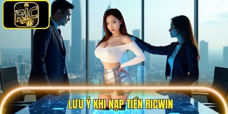 Điểm qua một vài lưu ý khi nạp tiền Ricwin