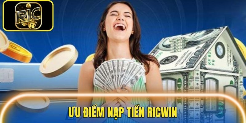 Những thế mạnh nhận được khi bạn nạp tiền Ricwin