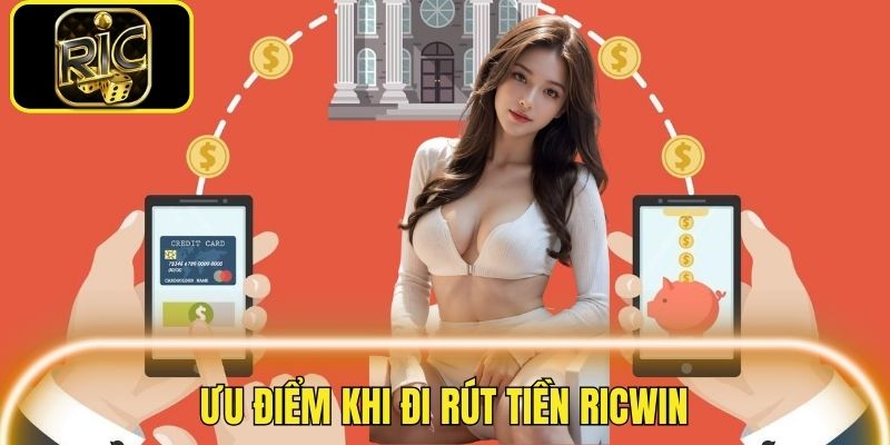 Ưu điểm khi bạn thực hiện giao dịch rút tiền Ricwin